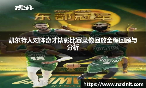 凯尔特人对阵奇才精彩比赛录像回放全程回顾与分析
