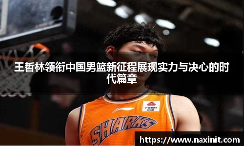 王哲林领衔中国男篮新征程展现实力与决心的时代篇章