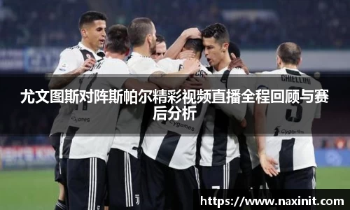 尤文图斯对阵斯帕尔精彩视频直播全程回顾与赛后分析