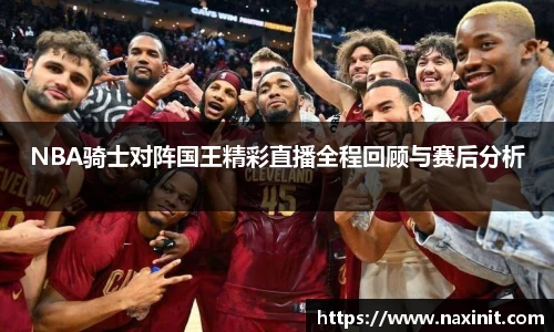 NBA骑士对阵国王精彩直播全程回顾与赛后分析