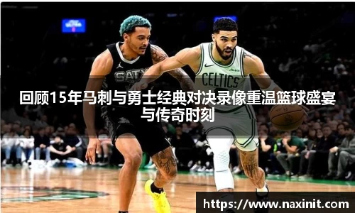 回顾15年马刺与勇士经典对决录像重温篮球盛宴与传奇时刻