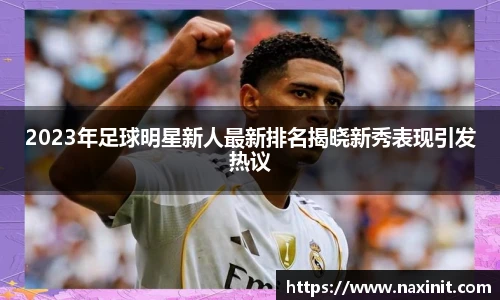 2023年足球明星新人最新排名揭晓新秀表现引发热议